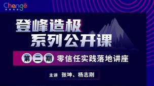 登峰造极系列公开课—第二期—零信任实践落地讲座