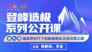 登峰造极系列公开课—第九期—强监管时代下的数据隐私合规治理之路